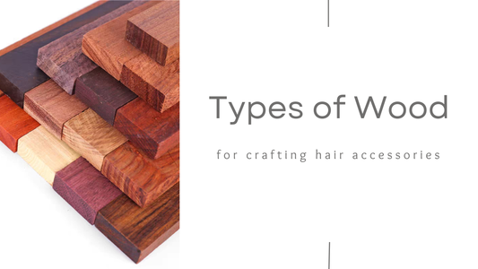 a blog post about how to choose the type of wood for crafting hair accessories